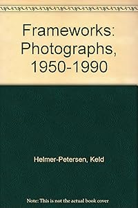 Frameworks: Photographs, 1950-1990 by Keld Helmer-Petersen