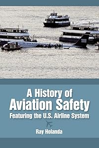 A History of Aviation Safety: Featuring the U.S. Airline System by Ray Holanda