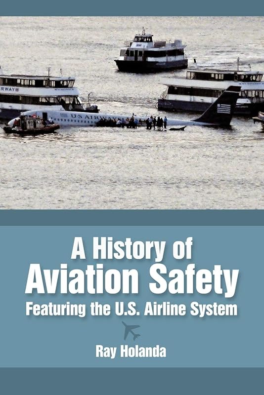 A History of Aviation Safety: Featuring the U.S. Airline System by Ray Holanda