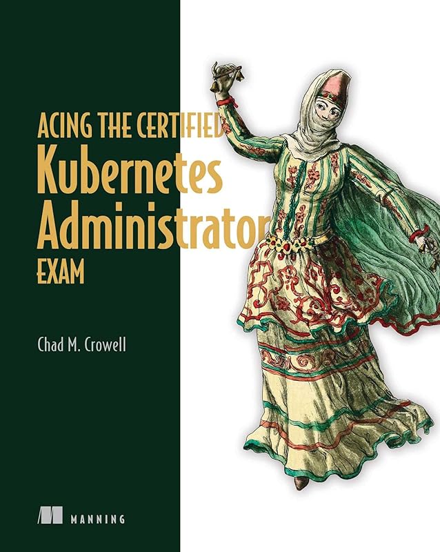 Acing the Certified Kubernetes Administrator Exam by Chad Crowell
