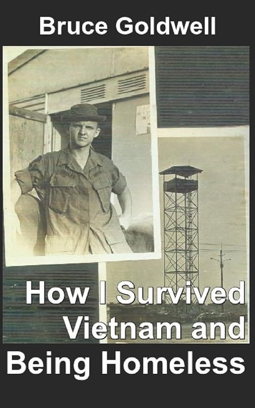 How I Survived Vietnam and Being Homeless by Bruce Goldwell