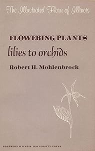 Flowering Plants: Lilies to Orchids (The Illustrated Flora of Illinois) by Robert H. Mohlenbrock