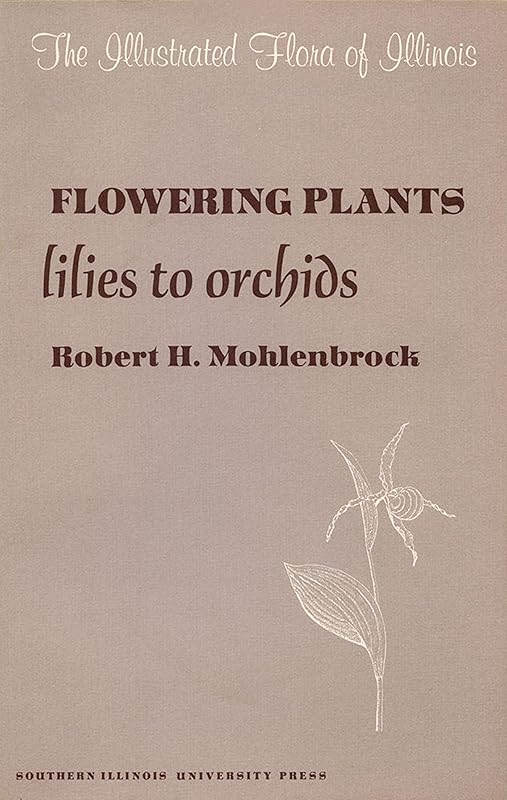 Flowering Plants: Lilies to Orchids (The Illustrated Flora of Illinois) by Robert H. Mohlenbrock