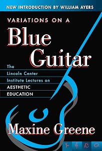 Variations on a Blue Guitar: The Lincoln Center Institute Lectures on Aesthetic Education by Maxine Greene