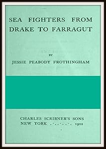 Sea Fighters from Drake to Farragut by Jessie Peabody Frothingham
