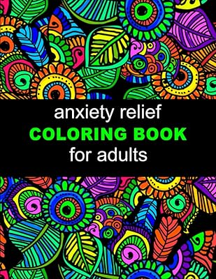 Anxiety Relief Adult Coloring Book: Mindfulness and Anti-Stress adult Coloring Book For Women ( Beautiful Anxiety Relief Adult Coloring Book )