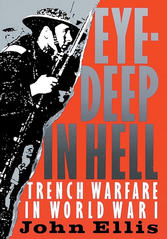 Eye-Deep in Hell: Trench Warfare in World War I by John Ellis