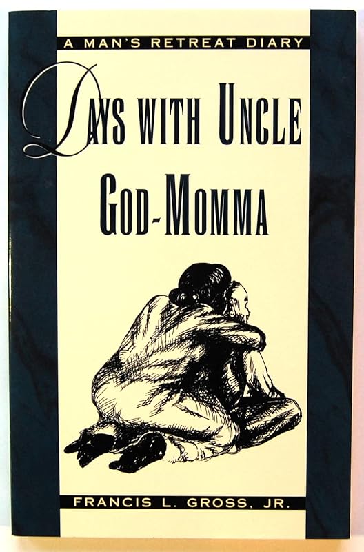Days With Uncle God-Momma: A Man's Retreat Diary by Francis L. Gross