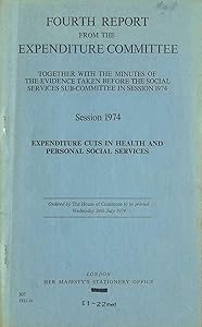 Expenditure cuts in health and personal services: Fourth report from the Expenditure Committee, session 1974, together with the minutes of the ... and papers] - House of Commons ; 307)