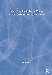 More Planning to Teach Writing: A Practical Guide for Primary School Teachers by Emma Caulfield