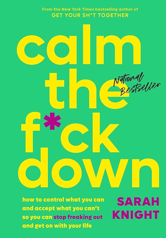 Calm the F*ck Down: How to Control What You Can and Accept What You Can't So You Can Stop Freaking Out and Get On With Your Life (A No F*cks Given Guide) by Sarah Knight