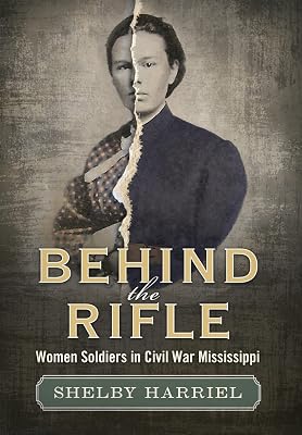 Behind the Rifle: Women Soldiers in Civil War Mississippi