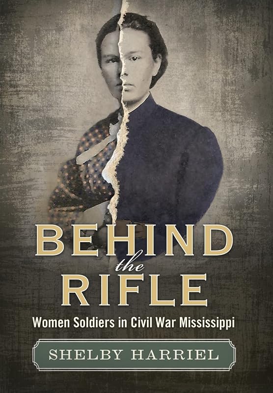 Behind the Rifle: Women Soldiers in Civil War Mississippi by Shelby Harriel