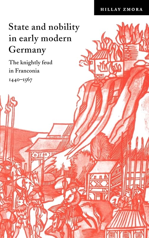State and Nobility in Early Modern Germany: The Knightly Feud in Franconia, 1440–1567 (Cambridge Studies in Early Modern History) by Hillay Zmora