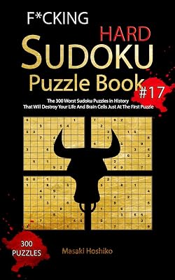 F*CKING HARD SUDOKU PUZZLE BOOK #17: The 300 Worst Sudoku Puzzles in History That Will Destroy Your Life And Brain Cells Just At The First Puzzle
