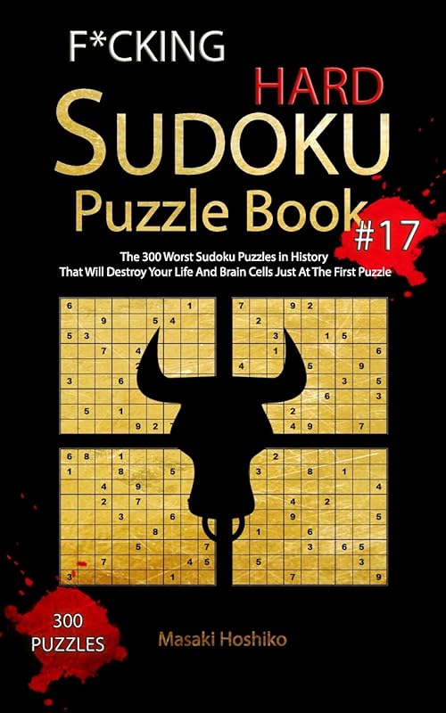 F*CKING HARD SUDOKU PUZZLE BOOK #17: The 300 Worst Sudoku Puzzles in History That Will Destroy Your Life And Brain Cells Just At The First Puzzle by Masaki Hoshiko