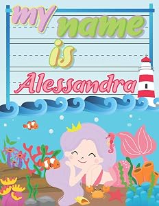 My Name is Alessandra: Personalized Primary Tracing Book / Learning How to Write Their Name / Practice Paper Designed for Kids in Preschool and Kindergarten