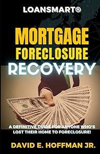 LOANSMART® MORTGAGE FORECLOSURE RECOVERY GUIDE: A Definitive Guide For Anyone Who’s Lost Their Home To Foreclosure! by Mr. David E. Hoffman Jr.