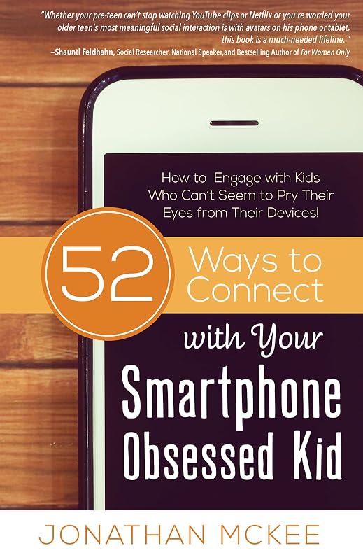52 Ways to Connect with Your Smartphone Obsessed Kid: How to Engage with Kids Who Can’t Seem to Pry Their Eyes from Their Devices! by Jonathan McKee