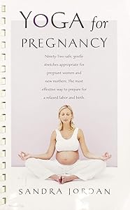 Yoga for Pregnancy: Ninety-Two Safe, Gentle Stretches Appropriate for Pregnant Women & New Mothers by Sandra Jordan
