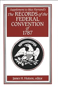 Supplement to Max Farrand's Records of the Federal Convention of 1787 by James H. Hutson