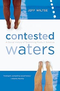 Contested Waters: A Social History of Swimming Pools in America by Jeff Wiltse