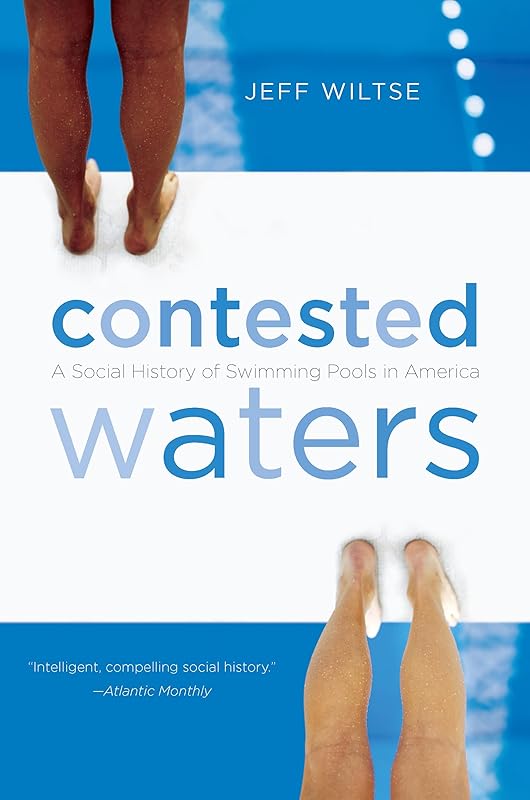 Contested Waters: A Social History of Swimming Pools in America by Jeff Wiltse