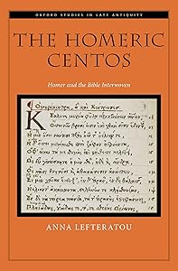 The Homeric Centos: Homer and the Bible Interwoven (OXFORD STUDIES IN LATE ANTIQUITY SERIES) by Anna Lefteratou