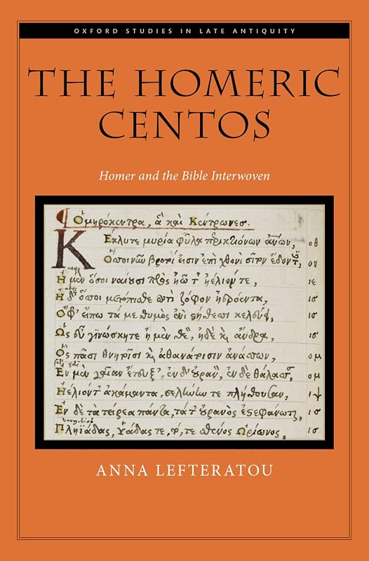 The Homeric Centos: Homer and the Bible Interwoven (OXFORD STUDIES IN LATE ANTIQUITY SERIES) by Anna Lefteratou