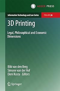 3D Printing: Legal, Philosophical and Economic Dimensions (Information Technology and Law Series Book 26) by Bibi van den Berg