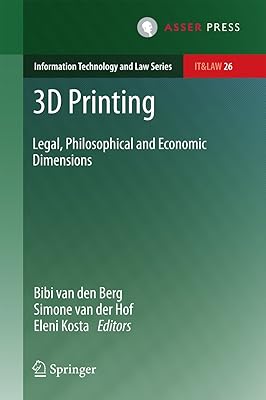 3D Printing: Legal, Philosophical and Economic Dimensions (Information Technology and Law Series Book 26)
