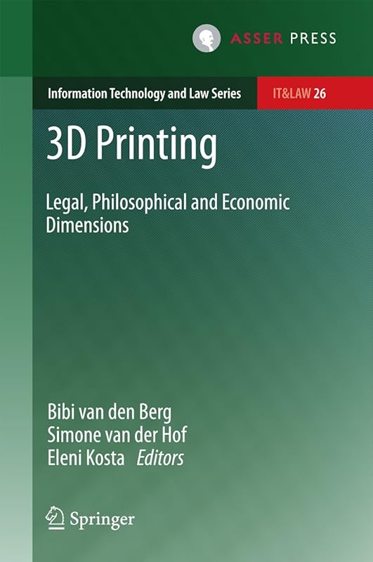 3D Printing: Legal, Philosophical and Economic Dimensions (Information Technology and Law Series Book 26) by Bibi van den Berg