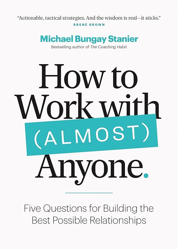 How to Work with (Almost) Anyone by Michael Bungay Stanier