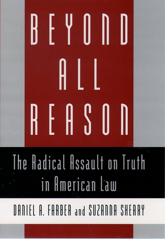 Beyond All Reason: The Radical Assault on Truth in American Law by Daniel A. Farber