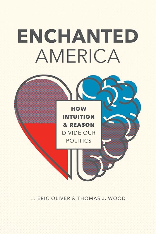 Enchanted America: How Intuition & Reason Divide Our Politics by J. Eric Oliver