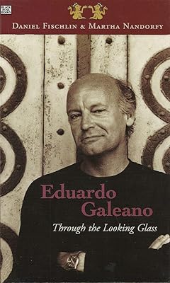 Eduardo Galeano: Through The Looking Glass: Through The Looking Glass