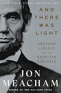 And There Was Light: Abraham Lincoln and the American Struggle by Jon Meacham