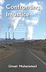 Confronting Injustice: Social Activism in the Age of Individualism by Umair Muhammad
