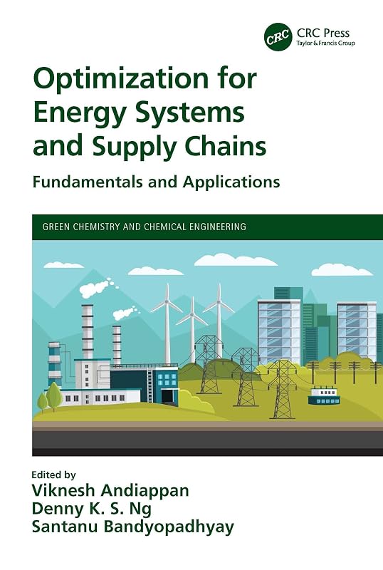 Optimization for Energy Systems and Supply Chains: Fundamentals and Applications (Green Chemistry and Chemical Engineering) by Viknesh Andiappan