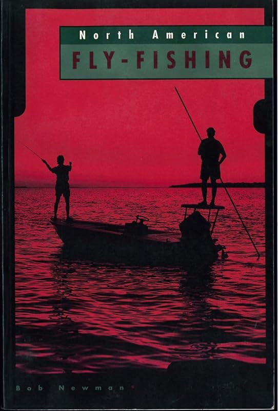 North American Fly Fishing: Fly Fishing Tactics for 29 of North America's Favorite Freshwater, Anadromous, and Saltwater Game Fish by Bob Newman