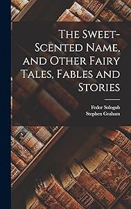 The Sweet-Scented Name, and Other Fairy Tales, Fables and Stories