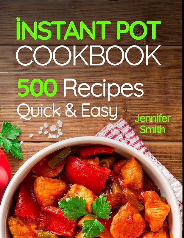 Instant Pot Pressure Cooker Cookbook: 500 Everyday Recipes for Beginners and Advanced Users. Try Easy and Healthy Instant Pot Recipes. by Jennifer Smith