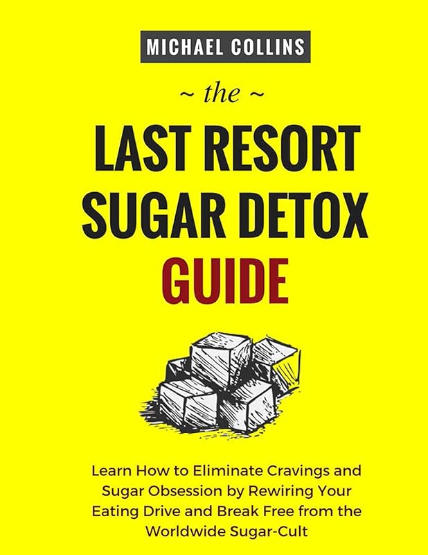 The Last Resort Sugar Detox Guide: Learn How to Quickly and Easily Detox from Sugar and Stop Cravings Completely by Michael Collins