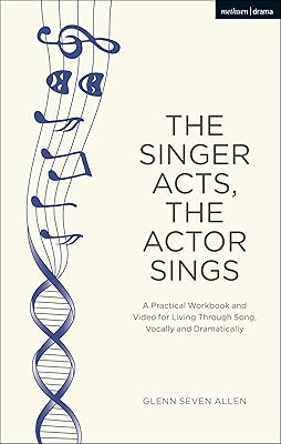 The Singer Acts, The Actor Sings: A Practical Workbook to Living Through Song, Vocally and Dramatically (Performance Books)