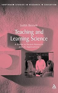 Teaching and Learning Science: A Guide to Recent Research and Its Applications (Continuum Studies in Research and Education) by Judith Bennett