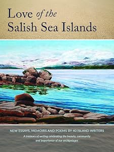 Love of the Salish Sea Islands: New Essays, Memoir and Poetry by 40 Island Writers by Mona Fertig