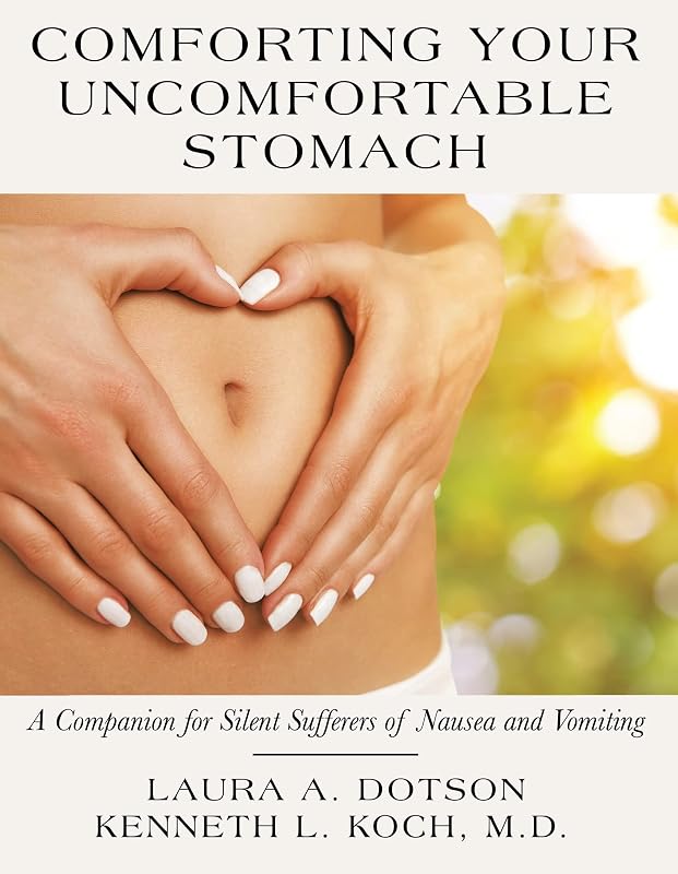 Comforting Your Uncomfortable Stomach: A Companion for Silent Sufferers of Nausea and Vomiting by Laura A. Dotson