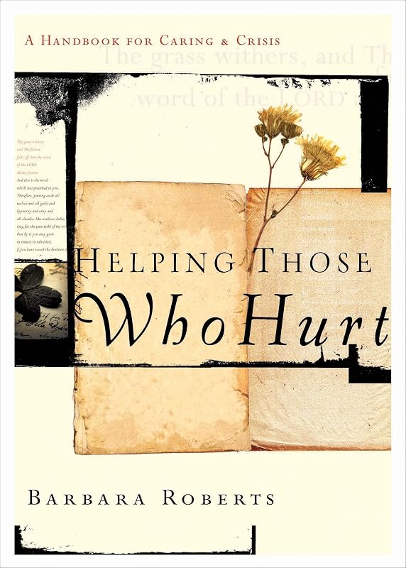 Helping Those Who Hurt: A Handbook for Caring and Crisis by Barbara Roberts