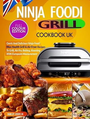 Ninja Foodi Grill Cookbook UK: Quick And Delicious Ninja Foodi Max Health Grill & Air Fryer Recipes To Grill, Air Fry, Baking, Roasting With European Measurement