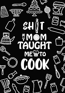 Shit My Mom Taught Me To Cook: Recipe book to write in I Blank Cookbook I Cute Recipe Book I Blank Recipe Cookbook I personalized cookbook I Gift for Family, Friends, and Cook Lovers by Gloria Cookbooks